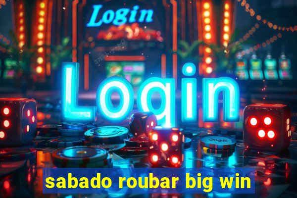 sabado roubar big win